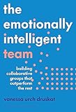 The Emotionally Intelligent Team: Building Collaborative Groups that Outperform the Rest (English Edition)