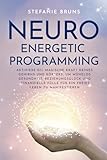 Neuro-Energetic-Programming: Aktiviere die magische Kraft deines Gehirns und Körpers, um mühelos Gesundheit, Beziehungsglück und finanzielle Fülle für ein freies Leb