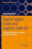 Digital Supply Chain and Logistics with IoT: Practical Guide, Methods, Tools and Use Cases for Industry (Management for Professionals)