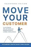 Move Your Customer (Salesforce Edition): Customer Relationship Management (CRM) Explained (English Edition)