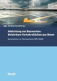 Abdichtung von Bauwerken: Befahrbare Verkehrsflächen aus Beton: Kommentar zur Normenreihe DIN 18532 (Beuth Kommentar)