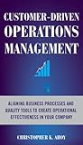 Customer-Driven Operations Management: Aligning Business Processes and Quality Tools to Create Operational Effectiveness in Your Company (English Edition)