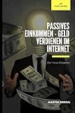Passives Einkommen - Geld verdienen im Internet: Der neue Ratgeb