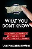 What You Don't Know: AI's Unseen Influence on Your Life and How to Take Back C
