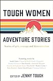 Tough Women Adventure Stories: Stories of Grit, Courage and D