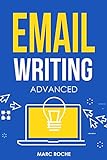 Email Writing: Advanced ©. How to Write Emails Professionally. Advanced Business Etiquette & Secret Tactics for Writing at Work. Produce Professional Emails, ... & Etiquette Book 5) (English Edition)