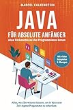 Java für absolute Anfänger – ohne Vorkenntnisse das Programmieren lernen: Alles, was Sie wissen müssen, um in kürzester Zeit eigene Programme zu schreiben. Mit vielen Beispielen & Übung