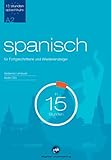 Sprachkurs Spanisch in 15 Stunden - für Fortgeschrittene: Der schnelle Spanischkurs für Fortgeschrittene (15-Stunden Sprachkurs)
