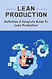 Lean Production: Definition & Complete Guide To Lean Production (English Edition)
