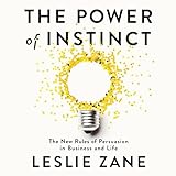 The Power of Instinct: The New Rules of Persuasion in Business and L