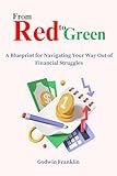 From Red to Green: A Blueprint for Navigating Your Way Out of Financial Struggles (Business, finance and investment..... Book 1) (English Edition)