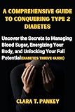 A Comprehensive Guide to Conquering Type 2 Diabetes: Uncover the Secrets to Managing Blood Sugar, Energizing Your Body, and Unlocking Your Full Potential (Diabetes Thrive Guide) (English Edition)