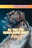 All that you should know about bugs: Ultimate reference complete bug national geographic for kids ages toddlers spy backyard world storybook insect facts ... book about creepy crawly (English Edition)