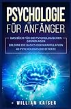 Psychologie für Anfänger: Das Buch für die psychologischen Grundlagen. Erlerne die Basics der Manipulation. 40 psychologische Effek