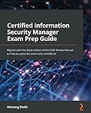 Certified Information Security Manager Exam Prep Guide: Aligned with the latest edition of the CISM Review Manual to help you pass the exam w