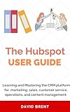 The Hubspot Business Guide: Learning and Mastering the CRM platform for Marketing, Automation, Sales, Customer Service, Operations and Content Management (English Edition)