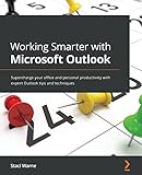 Working Smarter with Microsoft Outlook: Supercharge your office and personal productivity with expert Outlook tip