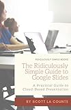The Ridiculously Simple Guide to Google Slides: A Practical Guide to Cloud-B