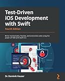 Test-Driven iOS Development with Swift: Write maintainable, flexible, and extensible code using the power of TDD with Swift 5.5, 4th E