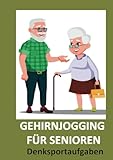 Gehirnjogging für Senioren: Denksportaufgaben: Gedächtnistraining Für Senioren: Das perfekte Rentner Geschenk