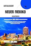 NEUER MEXIKO REISEFÜHRER 2023-2024: Entdecken Sie die Juwelen von New Mexico: Ein umfassender Reiseführer mit allen wichtigen Tips und einem einfachen Reiseplan für eine einfache Tourdurch New Mexik