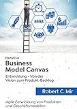 Iterative Business Model Canvas- Entwicklung - Von der Vision zum Produkt-Backlog: Agile Entwicklung von Produkten und G