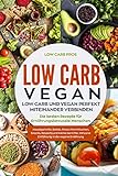 Low Carb Vegan: Low Carb und Vegan perfekt miteinander verbinden. Die besten Rezepte für Ernährungsbewusste Menschen. Hauptgerichte, Salate, Pizza, Flammkuchen, Snacks, Desserts und kleine G