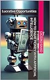 How to Make Money with Artificial Intelligence: Lucrative Opportunities (English Edition)