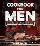 Cookbook for Men: From Meat and Seafood to Jerky and Wild Game, From Smoking and Grilling to Cast Iron Camping (English Edition)
