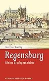 Regensburg: Kleine Stadtgeschichte (Regensburg - UNESCO Weltkulturerbe)