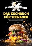 GESCHMA-X-PLOSION: Das Kochbuch für Teenager: 130 leckere Rezepte für Jugendliche und Anfänger. Mit Spaß, einfach gute Gerichte k