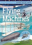 Make Your Own Flying Machines: Includes Four Amazing Press-Out M
