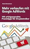 Mehr verkaufen mit Google-AdWords: 100 erfolgserprobte Praxistipps für Shopbetreib