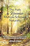 The Path to Reverse Multiple Sclerosis Naturally: Extraordinary stories from courageous people who overcame and healed their MS symptoms (English Edition)