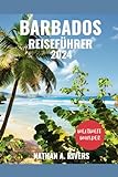 BARBADOS REISEFÜHRER 2024: Ein umfassender Leitfaden zur Entdeckung der Schönheiten des karibischen Paradieses für Erstbesucher. + Reisetagebuch mit 30 leeren Seiten (World's Wonders, Band 30)