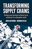 Transforming Supply Chains: Realign your business to better serve customers in a disruptive world (Financial Times)