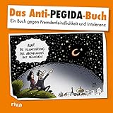 Das Anti-Pegida-Buch: Ein Buch gegen Fremdenfeindlichkeit und I