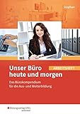 Unser Büro heute und morgen: Das Bürokompendium für die Aus- und Weiterbildung Arbeitsheft (Unser Büro heute und morgen: Modernes Büromanagement)