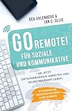 GO REMOTE! für Soziale und Kommunikative – Ab jetzt ortsunabhängig arbeiten und selbstbestimmt leben.: Mit Interviews und praktischen Anleitungen zu über 30 B
