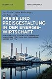 Preise und Preisgestaltung in der Energiewirtschaft: Von der Kalkulation bis zur Umsetzung von Preisen für Strom, Gas, Fernwärme, Wasser und CO₂ (De Gruyter Praxishandbuch)