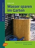 Wasser sparen im Garten: Regenwasser optimal nutzen - Kosten senken (Der Gartenprofi)
