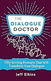 The Dialogue Doctor Says Take One a Day for Fifty Days: Fifty Writing Prompts That Will Transform Your Dialogue (English Edition)