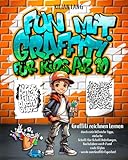 Fun mit Graffiti für Kids ab 10 - Graffiti zeichnen lernen durch viele hilfreiche Tipps, einfache Schritt-für-Schritt Anleitungen, Buchstaben von A-Z und coole Styles - werde zum Graffiti-Experten!