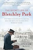 The Secret Life of Bletchley Park: The History of the Wartime Codebreaking Centre by the Men and Women Who Were T