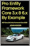 Pro Entity Framework Core 3.x & 6.x By Example: .NET Core, C#, Entity Framework Core 2020 (English Edition)