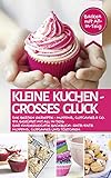 KLEINE KUCHEN - GROßES GLÜCK: Die besten Rezepte - Muffins, Cupcakes & Co. fix gerührt mit ALL IN TEIG - Das kinderleichte Backbuch: Ratz-Fatz Muffins, ... All-In-Teig (Backen - die besten Rezepte)