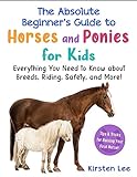 The Absolute Beginner's Guide to Horses and Ponies for Kids: Everything You Need to Know about Breeds, Riding, Safety, and More! (Absolute Beginner's Guide for Kids with Pets) (English Edition)