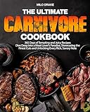 The Ultimate Carnivore Cookbook: 365 Days of Tempting and Juicy Recipes to Dive Deep into a Meat Lover's Paradise, Showcasing the Finest Cuts and Unlocking Every Rich, Savory Note (English Edition)