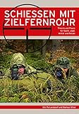 Schießen mit Zielfernrohr: Theorie und Praxis für Sport, Jagd, M
