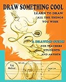 DRAW SOMETHING COOL: A DRAWING GUIDE FOR Children, STUDENTS AND ARTIST (English Edition)